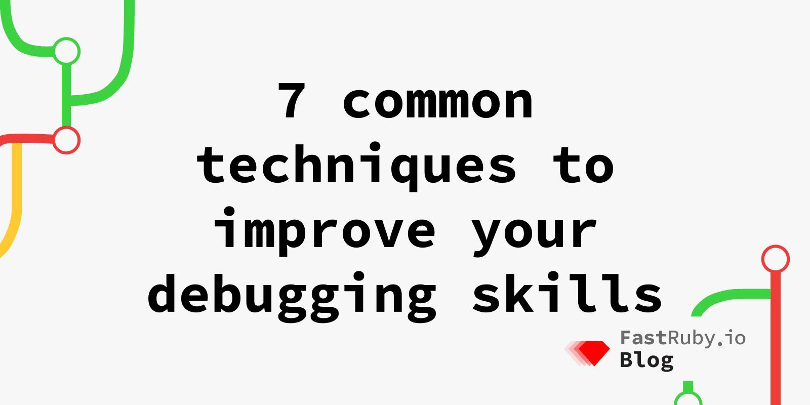 7 common techniques to improve your debugging skills