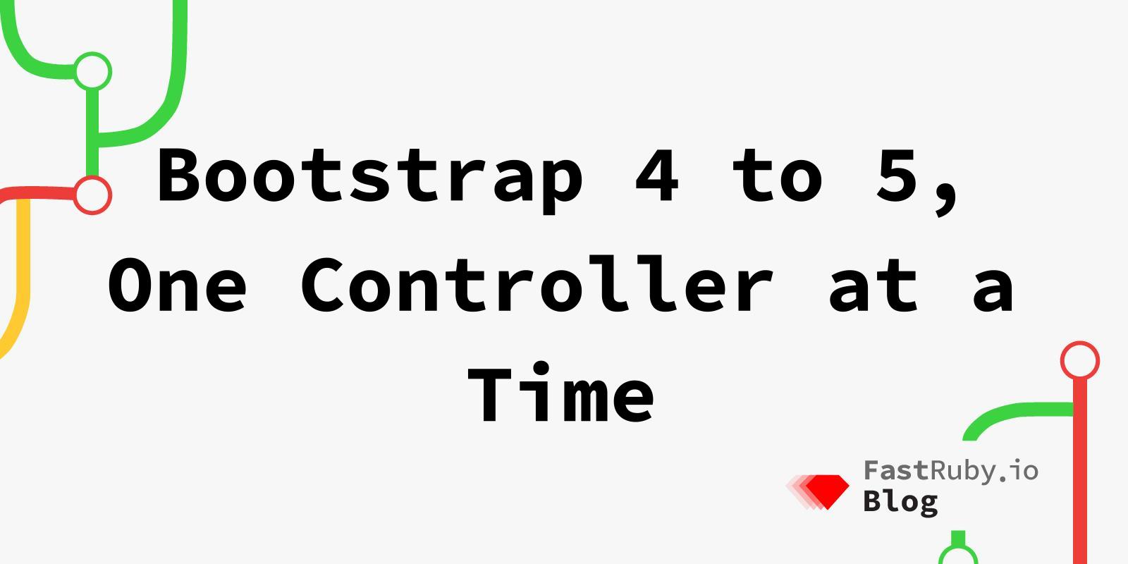Bootstrap 4 to 5, One Controller at a Time