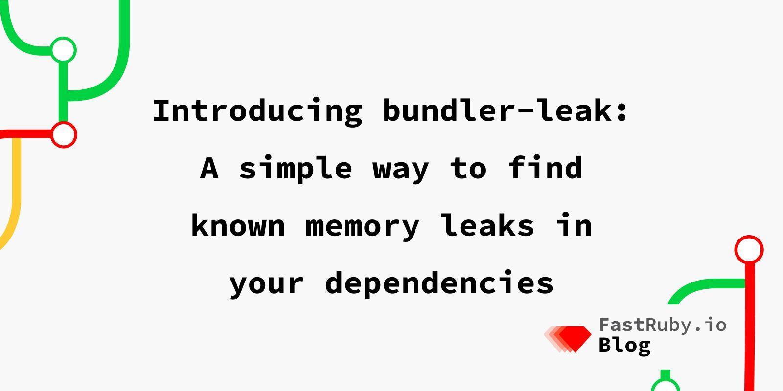 Introducing bundler-leak: A simple way to find known memory leaks in your dependencies