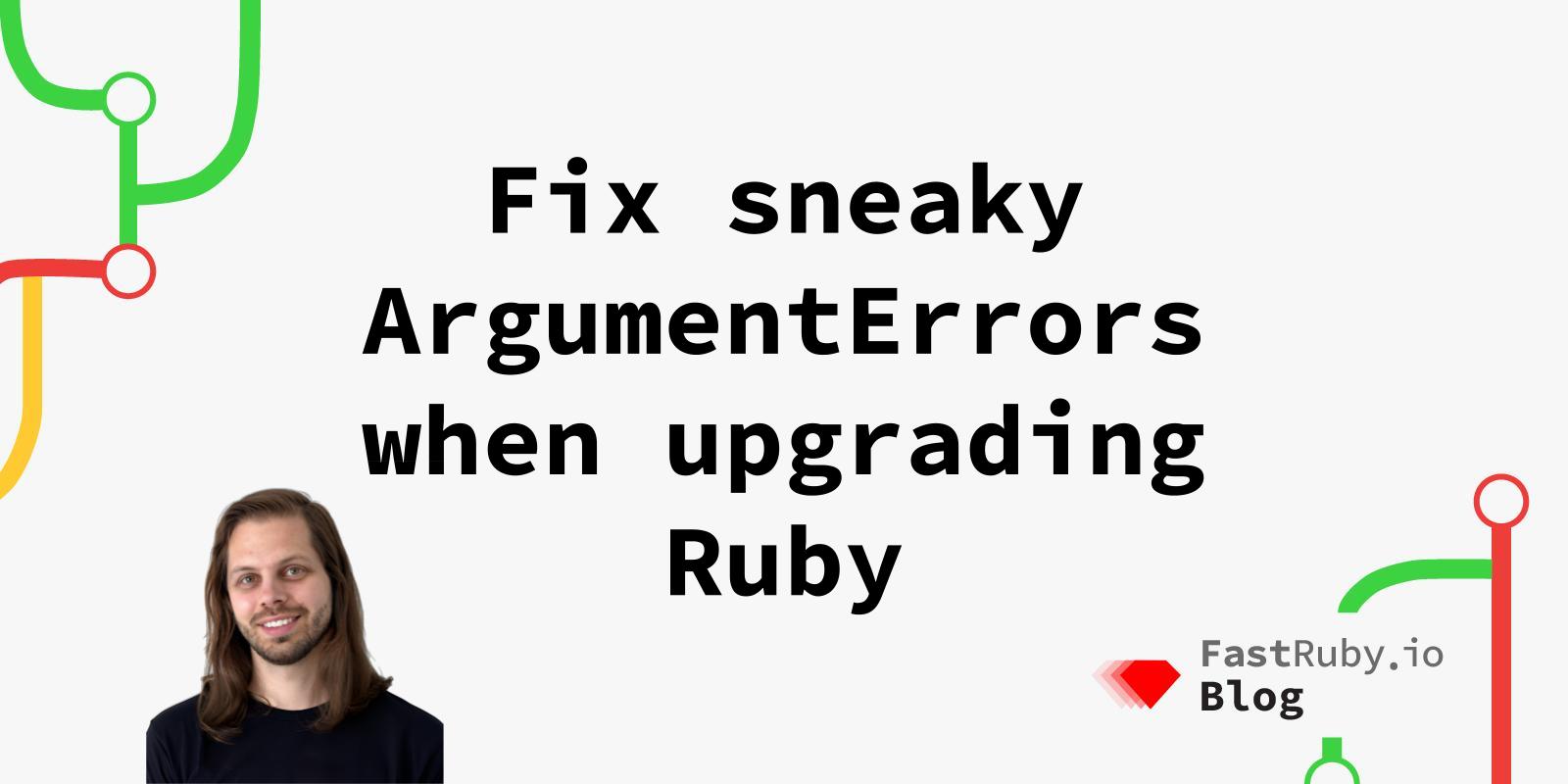 Fix Sneaky ArgumentErrors When Upgrading Ruby
