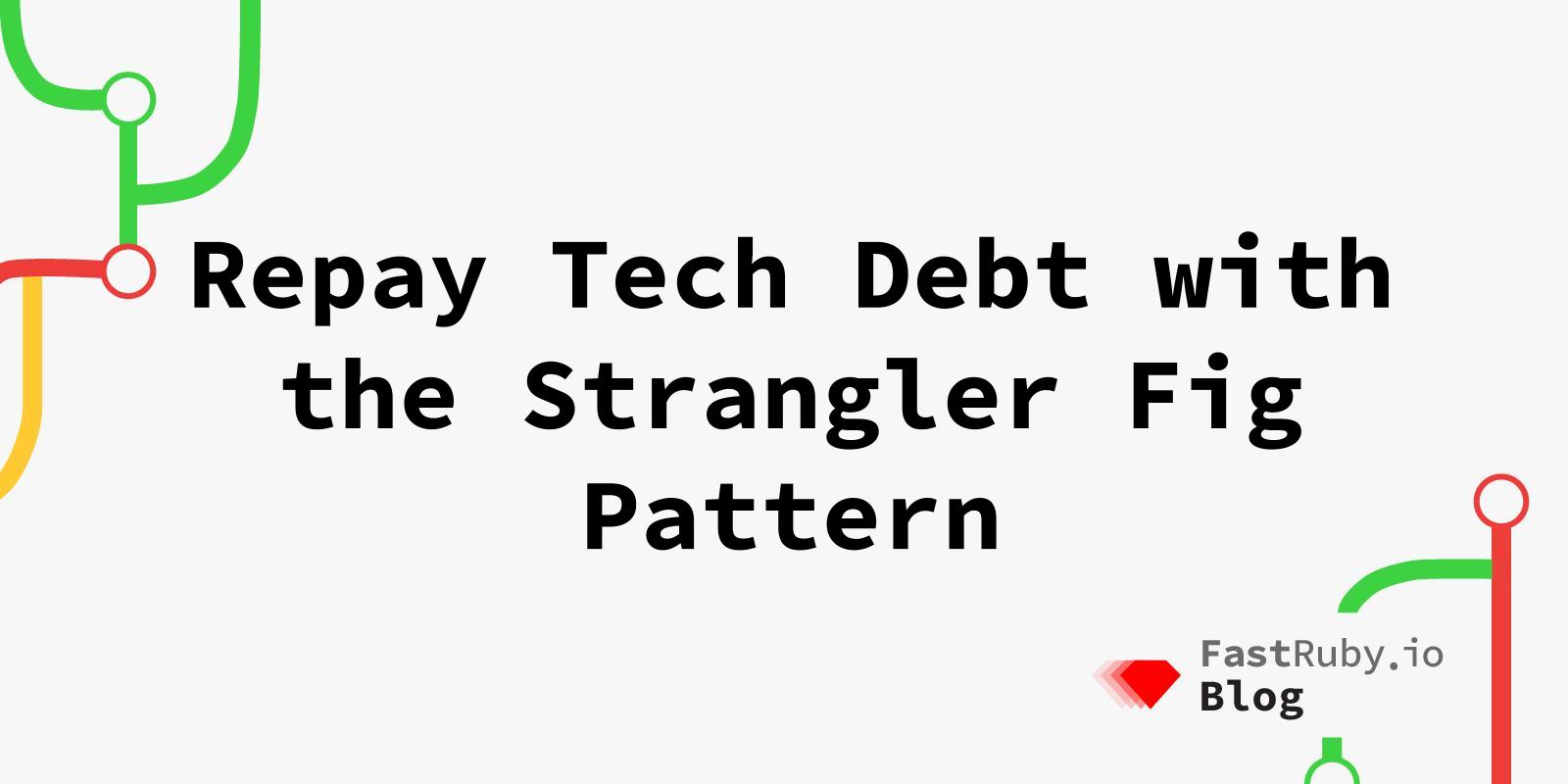 Repay Tech Debt with the Strangler Fig Pattern