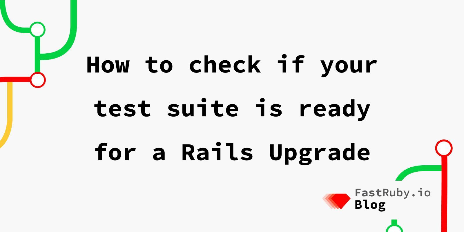 How to check if your test suite is ready for a Rails Upgrade