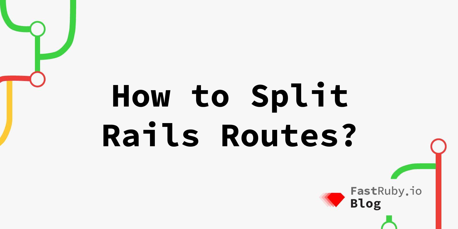 How to Split Rails Routes?