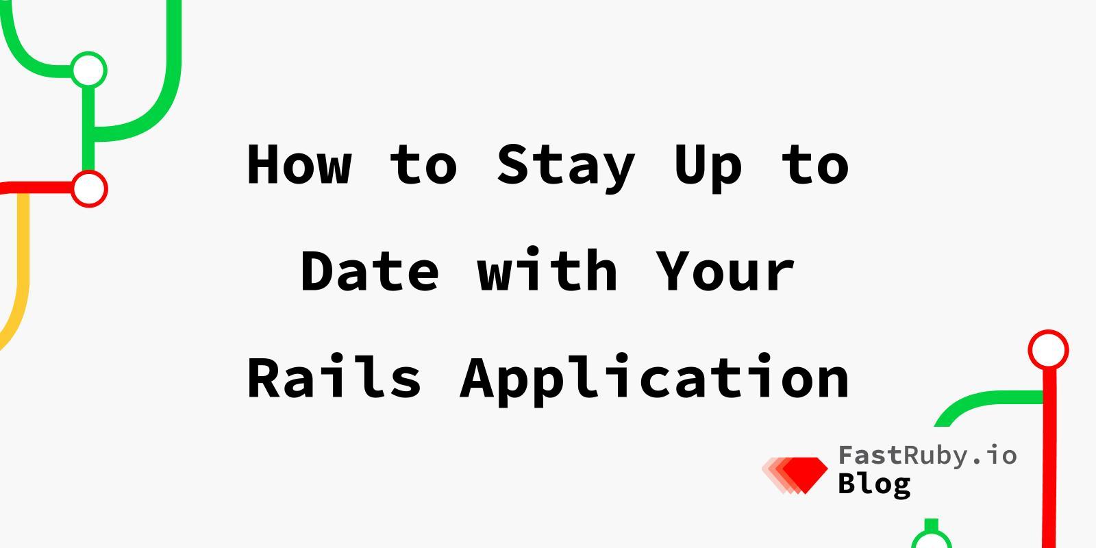 How to Stay Up to Date with Your Rails Application