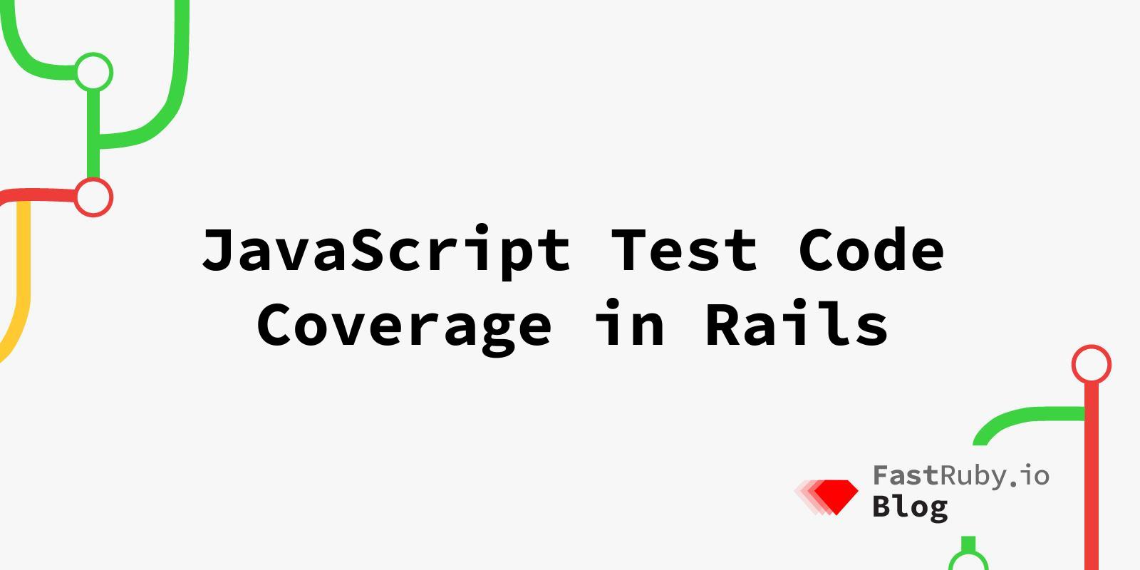 JavaScript Test Code Coverage in Rails JavaScript Test Code Coverage in Rails
