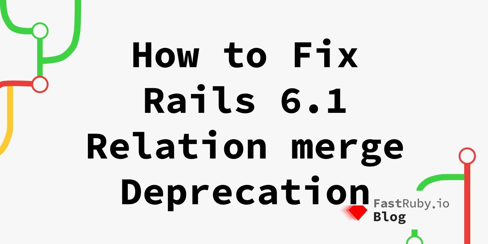 How to Fix Rails 6.1 Relation `merge` Deprecation