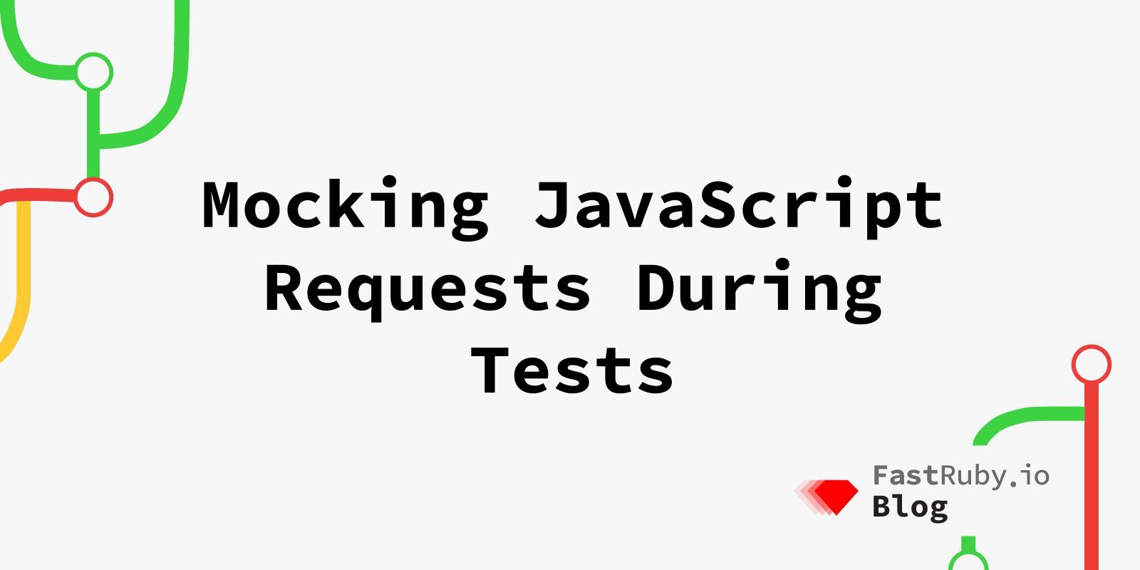Mocking JavaScript Requests During Tests