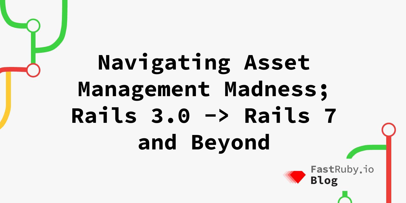 Navigating Asset Management Madness; Rails 3.0 -> Rails 7 and Beyond