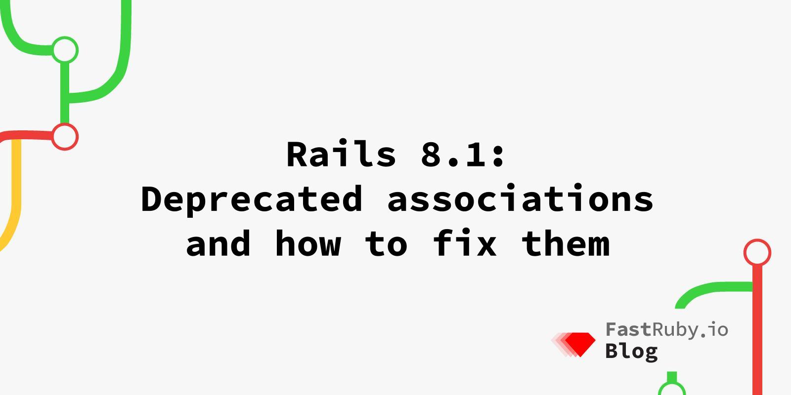 Rails 8.1: Deprecated Associations and How to Fix Them