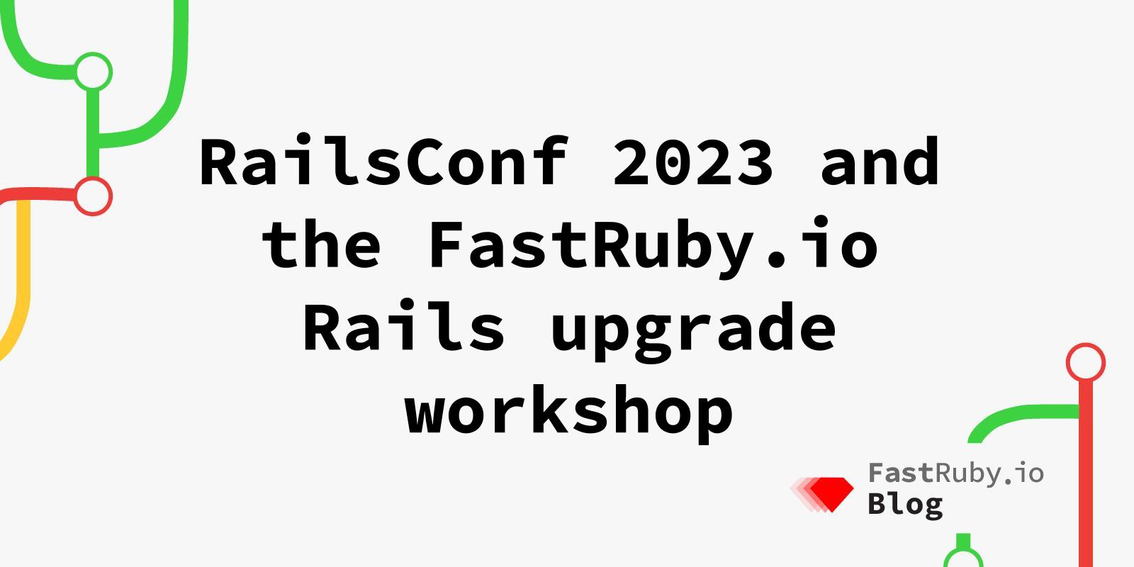 RailsConf 2023 and the FastRuby.io Rails upgrade workshop RailsConf 2023 and the FastRuby.io Rails upgrade workshop