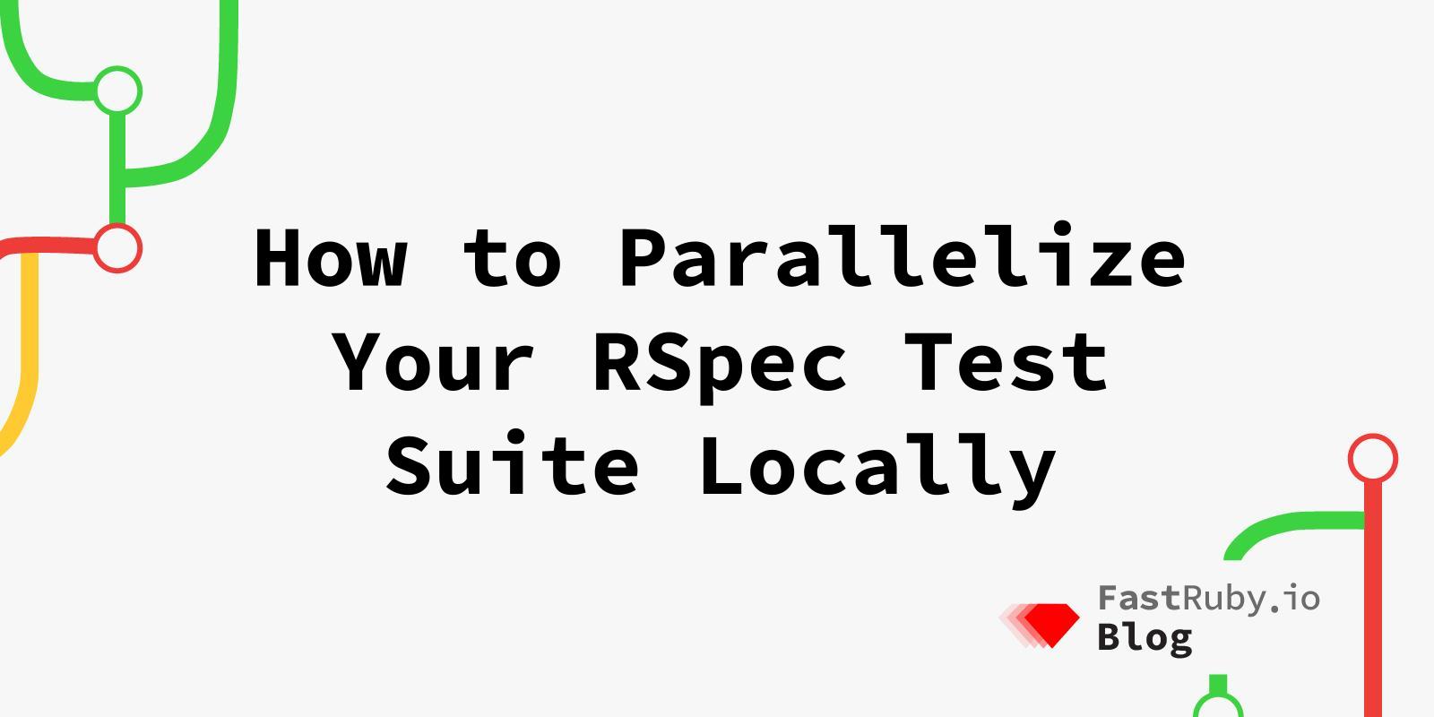 How to Parallelize Your RSpec Test Suite Locally