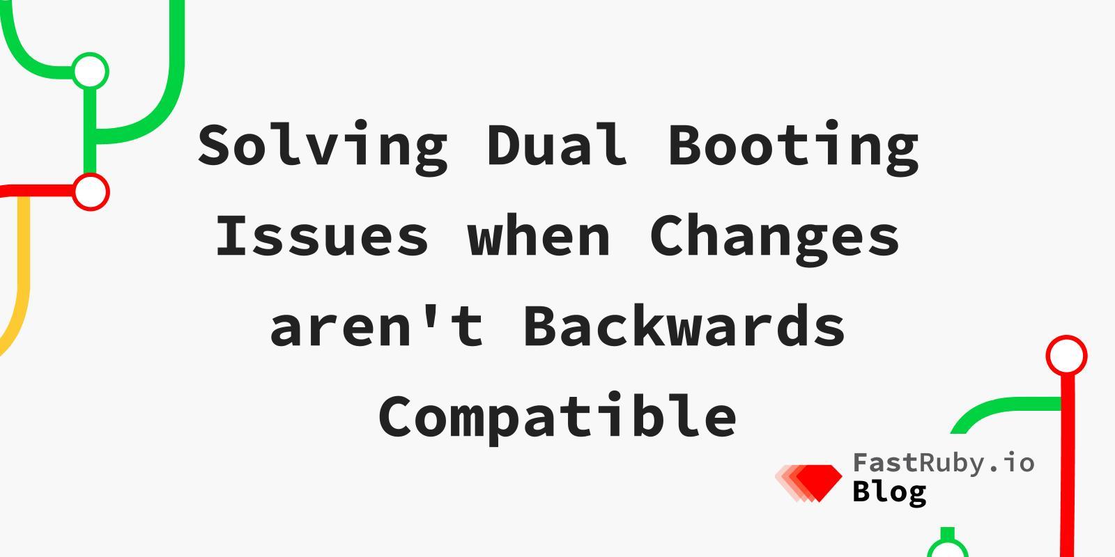Solving Dual Booting Issues when Changes aren't Backwards Compatible Solving Dual Booting Issues when Changes aren't Backwards Compatible