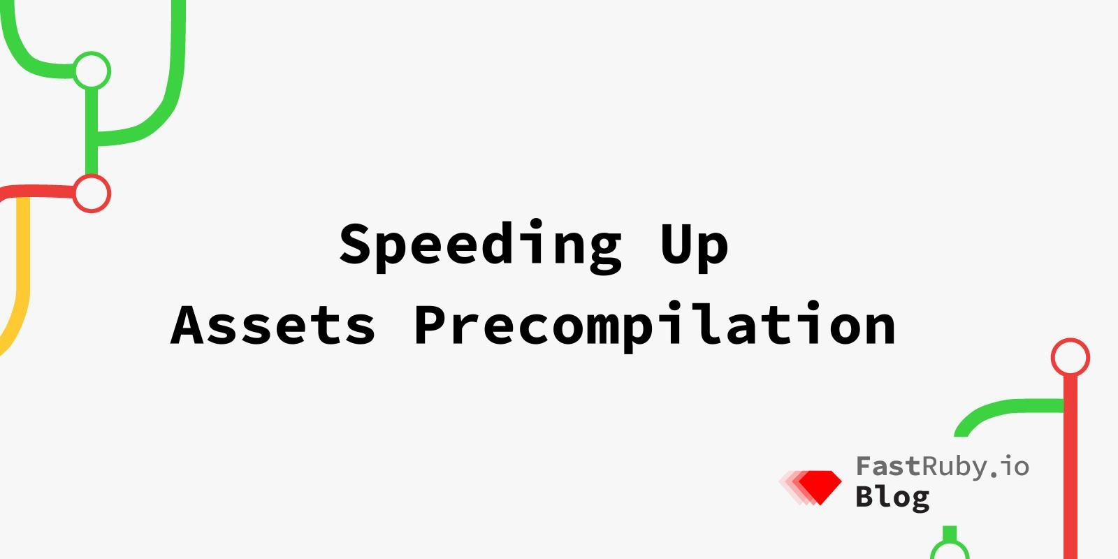 Speeding Up Assets Precompilation Speeding Up Assets Precompilation