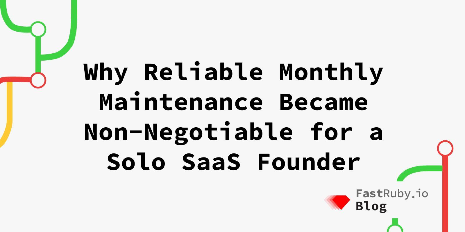 Why Reliable Monthly Maintenance Became Non-Negotiable for a Solo SaaS Founder