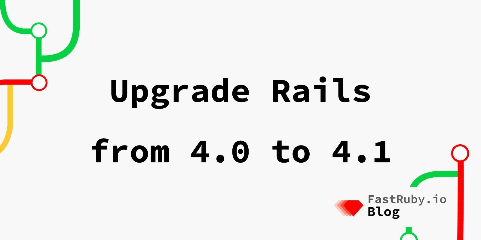 Upgrade Rails from 4.0 to 4.1 Upgrade Rails from 4.0 to 4.1