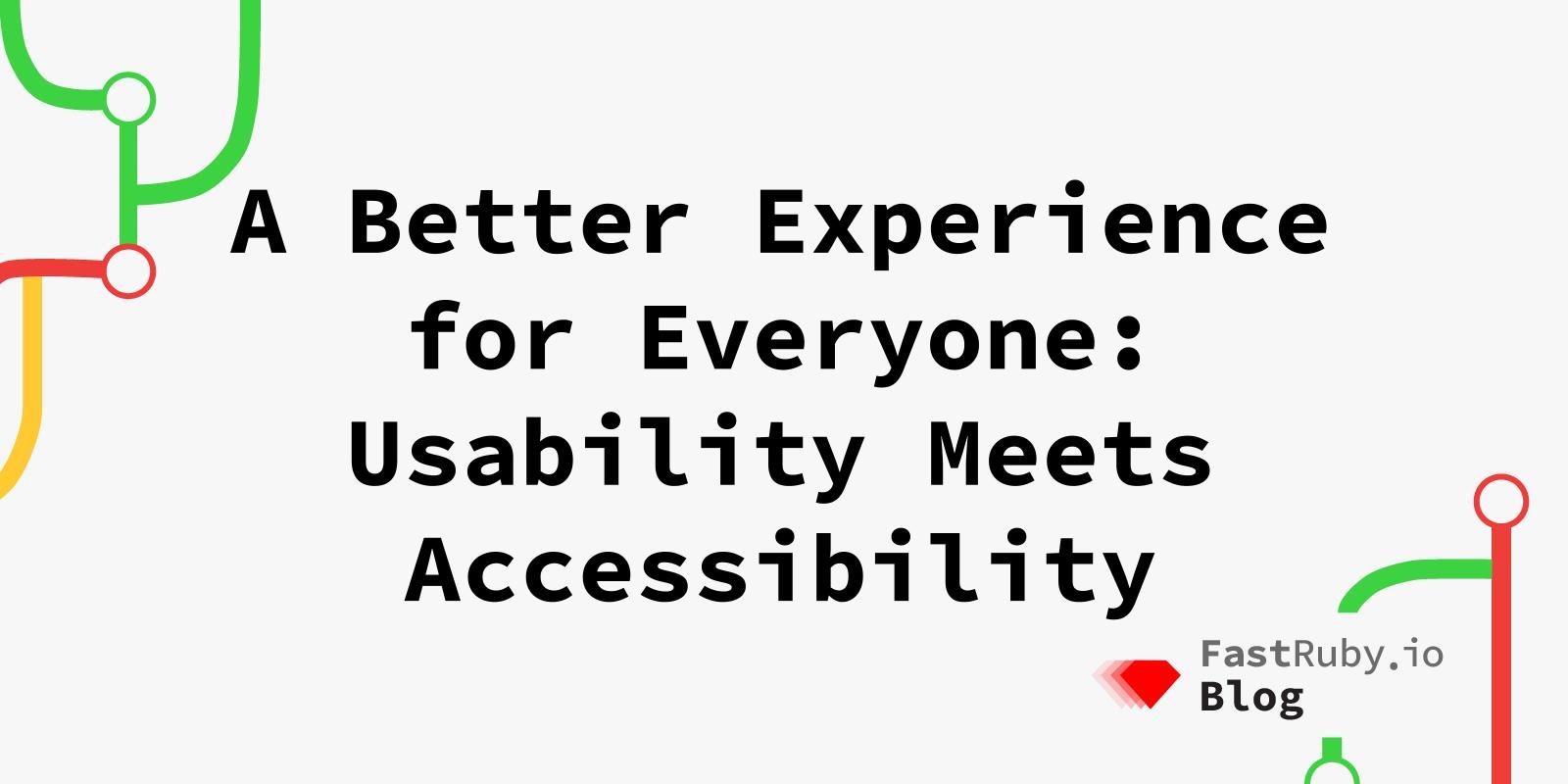 A Better Experience for Everyone: Usability Meets Accessibility