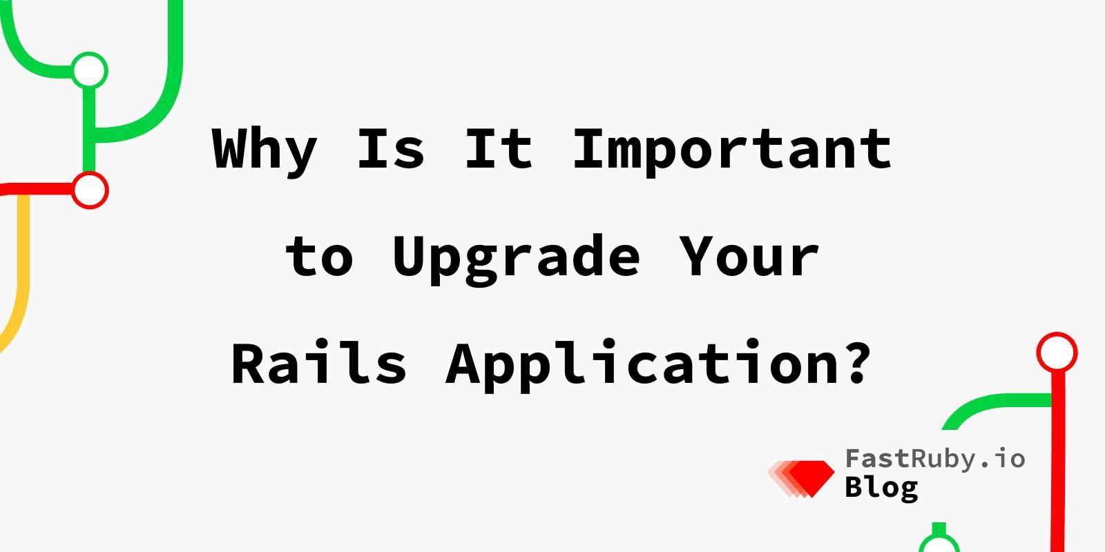 Why Is It Important to Upgrade Your Rails Application?